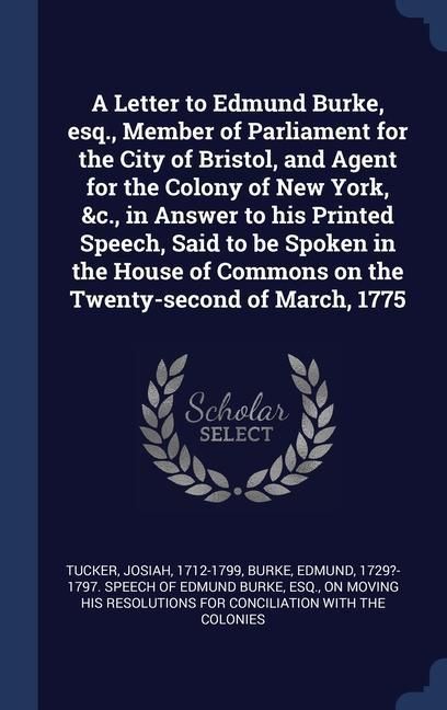 Produktbild: A Letter to Edmund Burke, esq., Member of Parliament for the City of Bristol, and Agent for the Colony of New York, &c., in Answer to his Printed Spee