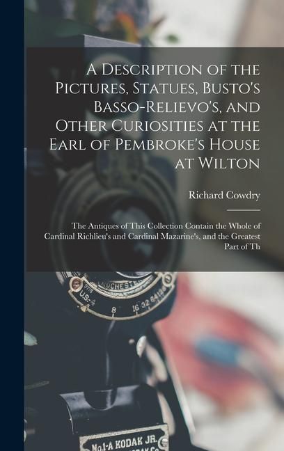 Produktbild: A Description of the Pictures, Statues, Busto's Basso-Relievo's, and Other Curiosities at the Earl of Pembroke's House at Wilton: The Antiques of This