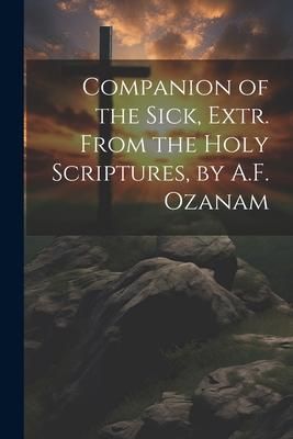 Produktbild: Companion of the Sick, Extr. From the Holy Scriptures, by A.F. Ozanam