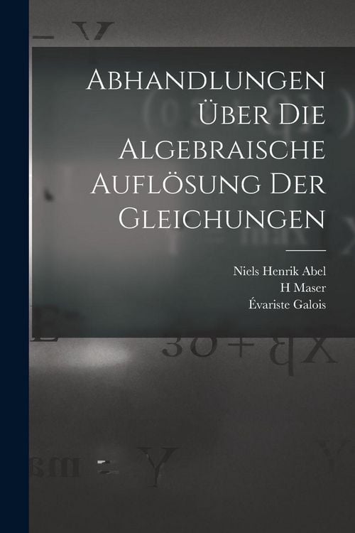 Produktbild: Abhandlungen &uuml;ber die algebraische Aufl&ouml;sung der Gleichungen