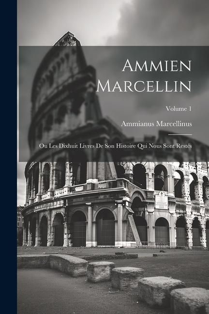 Produktbild: Ammien Marcellin: Ou Les Dixhuit Livres De Son Histoire Qui Nous Sont Restés; Volume 1