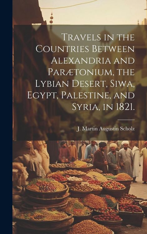 Produktbild: Travels in the Countries Between Alexandria and Par&aelig;tonium, the Lybian Desert, Siwa, Egypt, Palestine, and Syria, in 1821.