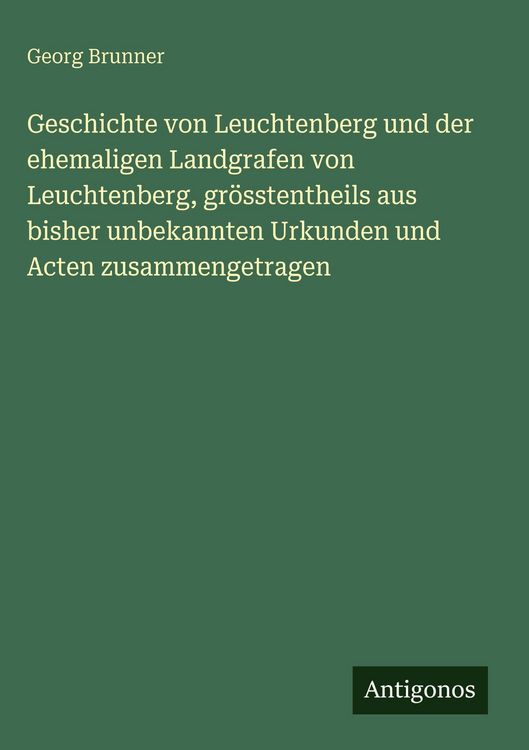 Produktbild: Geschichte von Leuchtenberg und der ehemaligen Landgrafen von Leuchtenberg, gr&ouml;sstentheils aus bisher unbekannten Urkunden und Acten zusammengetragen
