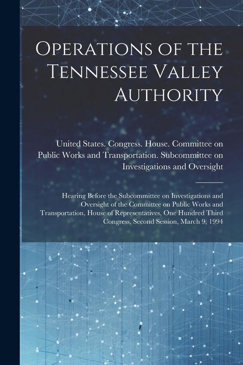 Produktbild: Operations of the Tennessee Valley Authority: Hearing Before the Subcommittee on Investigations and Oversight of the Committee on Public Works and Tra
