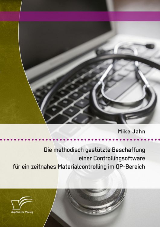 Produktbild: Die methodisch gest&uuml;tzte Beschaffung einer Controllingsoftware f&uuml;r ein zeitnahes Materialcontrolling im OP-Bereich