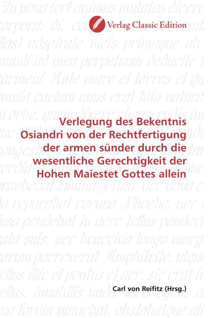 Produktbild: Verlegung des Bekentnis Osiandri von der Rechtfertigung der armen s&uuml;nder durch die wesentliche Gerechtigkeit der Hohen Maiestet Gottes allein
