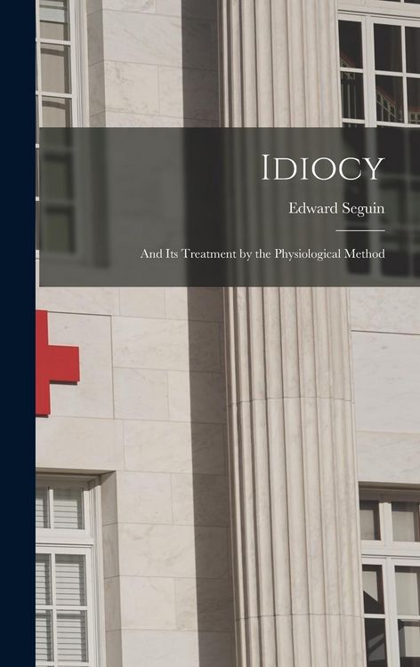 Produktbild: Idiocy: and Its Treatment by the Physiological Method