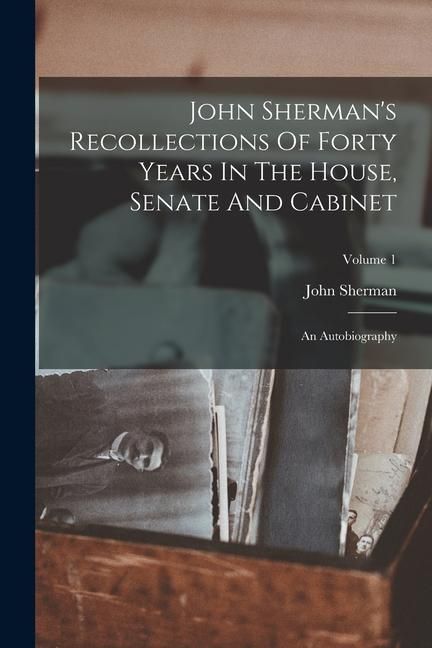 Produktbild: John Sherman's Recollections Of Forty Years In The House, Senate And Cabinet