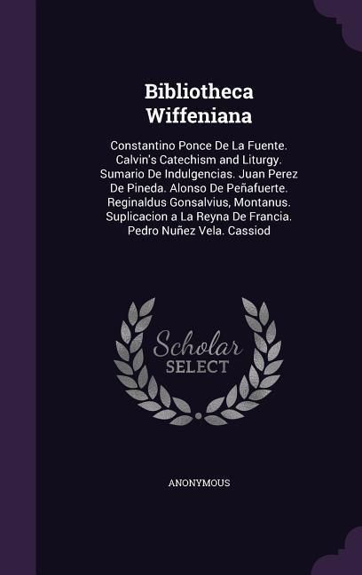 Produktbild: Bibliotheca Wiffeniana: Constantino Ponce De La Fuente. Calvin's Catechism and Liturgy. Sumario De Indulgencias. Juan Perez De Pineda. Alonso