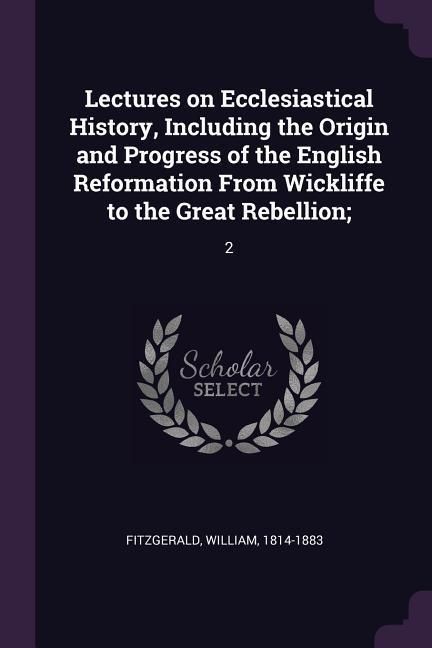 Produktbild: Lectures on Ecclesiastical History, Including the Origin and Progress of the English Reformation From Wickliffe to the Great Rebellion;