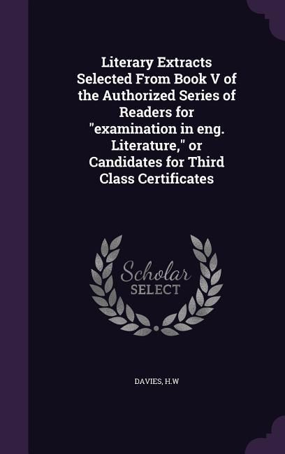 Produktbild: Literary Extracts Selected From Book V of the Authorized Series of Readers for examination in eng. Literature, or Candidates for Third Class Certifica