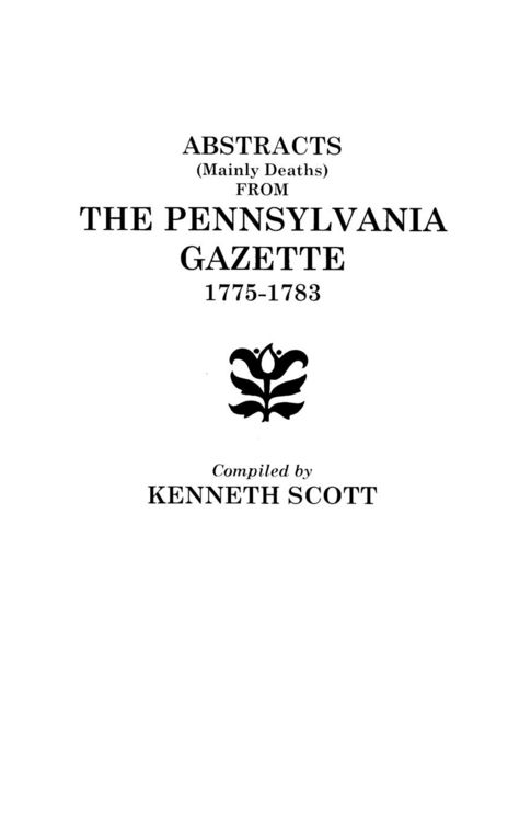 Produktbild: Abstracts (Mainly Deaths) from "The Pennsylvania Gazette", 1775-1783