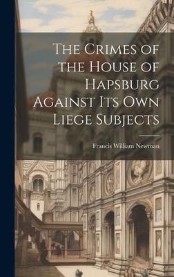 Produktbild: The Crimes of the House of Hapsburg Against Its Own Liege Subjects