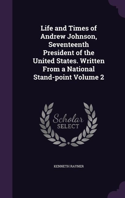 Produktbild: Life and Times of Andrew Johnson, Seventeenth President of the United States. Written From a National Stand-point Volume 2