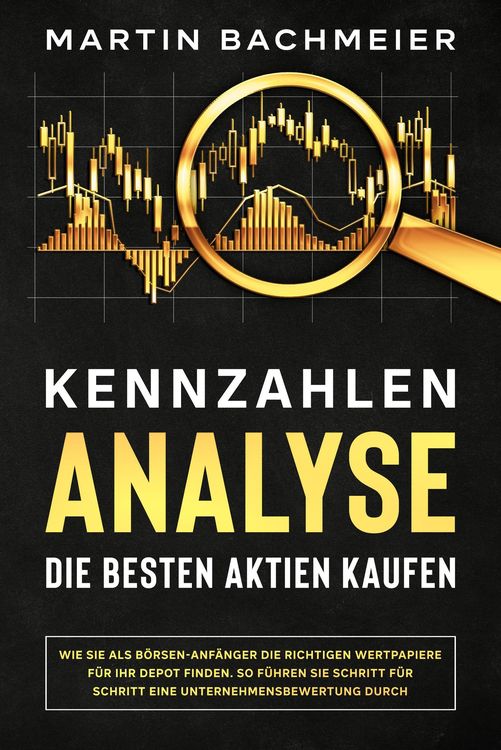 Produktbild: Kennzahlen-Analyse - Die besten Aktien kaufen: Wie Sie als B&ouml;rsen-Anf&auml;nger die richtigen Wertpapiere f&uuml;r Ihr Depot finden. So f&uuml;hren Sie Schritt f&uuml;r S