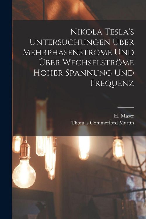 Produktbild: Nikola Tesla's Untersuchungen &uuml;ber Mehrphasenstr&ouml;me und &uuml;ber Wechselstr&ouml;me hoher Spannung und Frequenz
