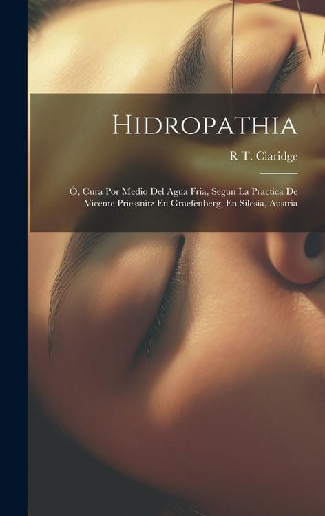 Produktbild: Hidropathia; &Oacute;, Cura Por Medio Del Agua Fria, Segun La Practica De Vicente Priessnitz En Graefenberg, En Silesia, Austria
