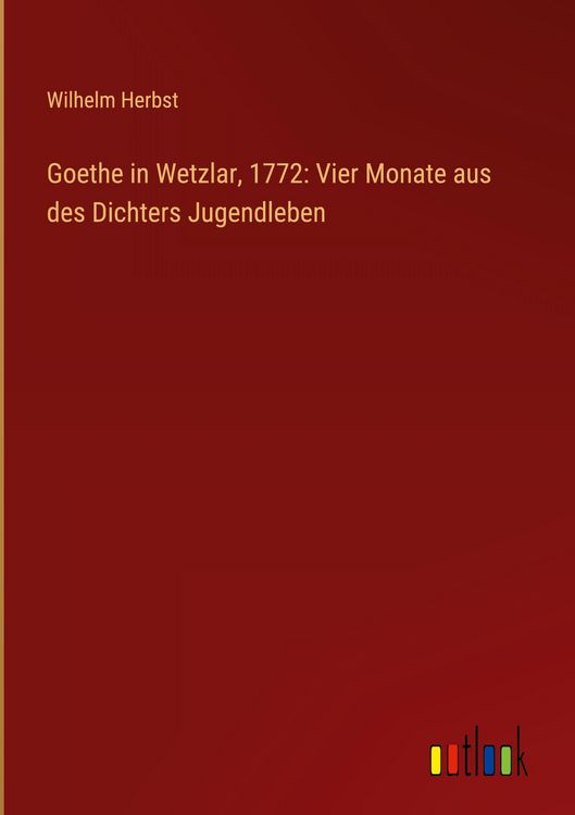 Produktbild: Goethe in Wetzlar, 1772: Vier Monate aus des Dichters Jugendleben