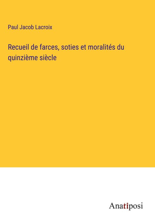 Produktbild: Recueil de farces, soties et moralit&eacute;s du quinzi&egrave;me si&egrave;cle