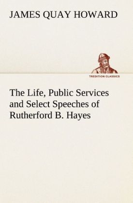 Produktbild: The Life, Public Services and Select Speeches of Rutherford B. Hayes