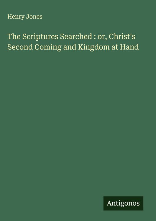 Produktbild: The Scriptures Searched : or, Christ's Second Coming and Kingdom at Hand