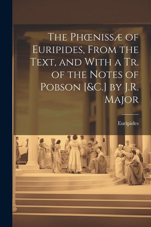 Produktbild: The Phoeniss&aelig; of Euripides, From the Text, and With a Tr. of the Notes of Pobson [&C.] by J.R. Major
