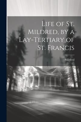 Produktbild: Life of St. Mildred, by a Lay-Tertiary of St. Francis