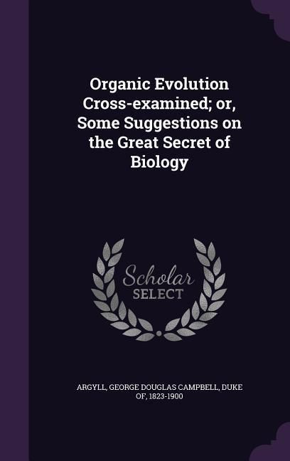 Produktbild: Organic Evolution Cross-examined; or, Some Suggestions on the Great Secret of Biology