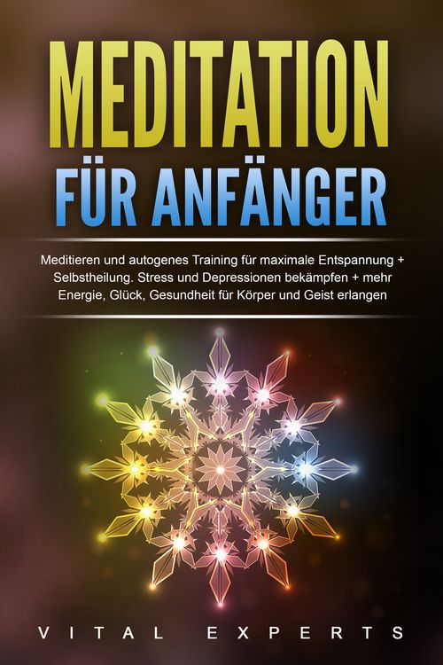 Produktbild: Meditation f&uuml;r Anf&auml;nger: Meditieren und autogenes Training f&uuml;r maximale Entspannung und Selbstheilung. Stress und Depressionen bek&auml;mpfen + mehr Energie, Gl&uuml;ck, Gesundheit f&uuml;r K&ouml;rper und Geist erlangen