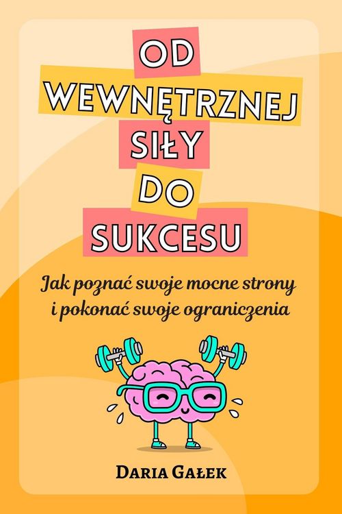 Produktbild: Od wewnetrznej sily do sukcesu: Jak poznac swoje mocne strony i pokonac swoje ograniczenia