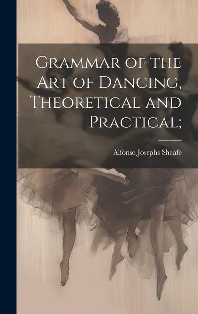 Produktbild: Grammar of the art of Dancing, Theoretical and Practical;