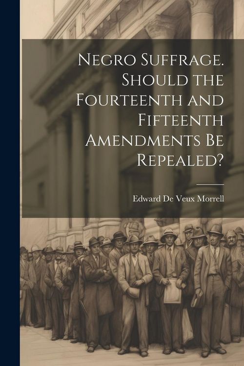 Produktbild: Negro Suffrage. Should the Fourteenth and Fifteenth Amendments be Repealed?