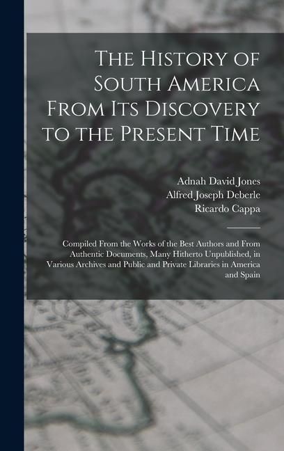 Produktbild: The History of South America From Its Discovery to the Present Time: Compiled From the Works of the Best Authors and From Authentic Documents, Many Hi