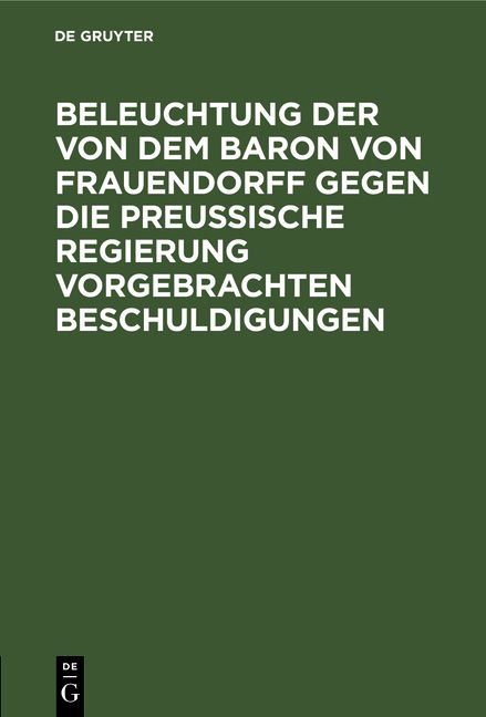 Produktbild: Beleuchtung der von dem Baron von Frauendorff gegen die Preu&szlig;ische Regierung vorgebrachten Beschuldigungen
