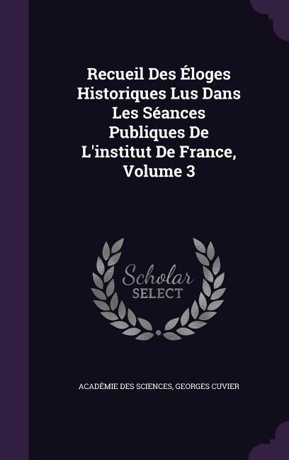 Produktbild: Recueil Des &Eacute;loges Historiques Lus Dans Les S&eacute;ances Publiques De L'institut De France, Volume 3