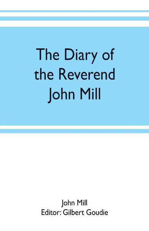 Produktbild: The diary of the Reverend John Mill, minister of the parishes of Dunrossness, Sandwick and Cunningsburgh in Shetland, 1740-1803