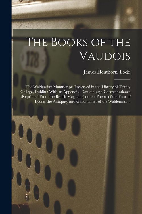 Produktbild: The Books of the Vaudois: The Waldensian Manuscripts Preserved in the Library of Trinity College, Dublin: With an Appendix, Containing a Corresp