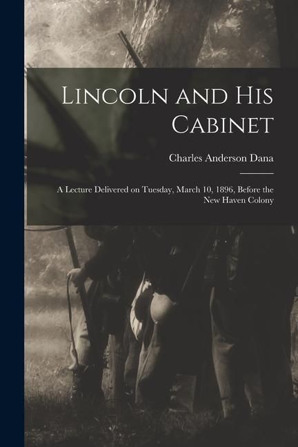 Produktbild: Lincoln and his Cabinet; a Lecture Delivered on Tuesday, March 10, 1896, Before the New Haven Colony