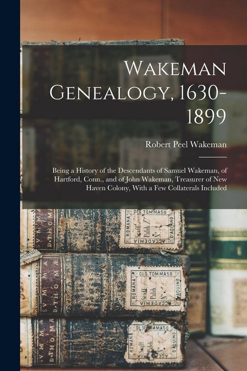 Produktbild: Wakeman Genealogy, 1630-1899: Being a History of the Descendants of Samuel Wakeman, of Hartford, Conn., and of John Wakeman, Treasurer of New Haven