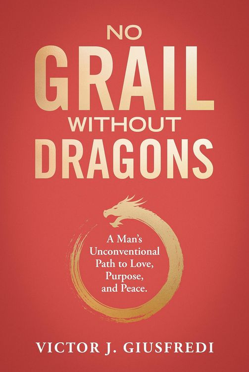 Produktbild: No Grail Without Dragons: A Man's Unconventional Path to Love, Purpose, and Peace.