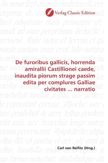 Produktbild: De furoribus gallicis, horrenda amirallii Castillionei caede, inaudita piorum strage passim edita per complures Galliae civitates ... narratio