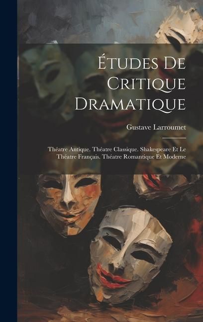 Produktbild: &Eacute;tudes De Critique Dramatique: Th&eacute;atre Antique. Th&eacute;atre Classique. Shakespeare Et Le Th&eacute;atre Fran&ccedil;ais. Th&eacute;atre Romantique Et Moderne