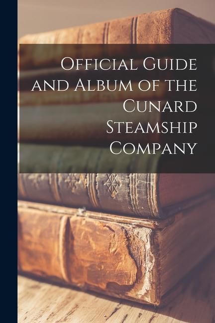 Produktbild: Official Guide and Album of the Cunard Steamship Company