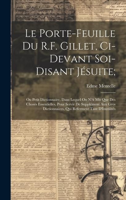 Produktbild: Le Porte-Feuille Du R.F. Gillet, Ci-Devant Soi-Disant J&eacute;suite;: Ou Petit Dictionnaire, Dans Lequel On N'A Mis Que Des Choses Essentielles, Pour Servir