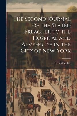 Produktbild: The Second Journal of the Stated Preacher to the Hospital and Almshouse in the City of New-York