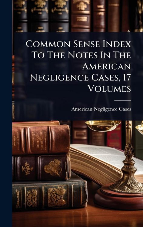 Produktbild: Common Sense Index To The Notes In The American Negligence Cases, 17 Volumes