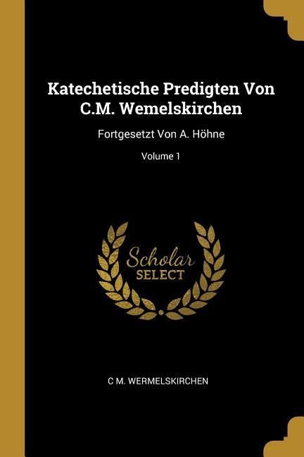 Produktbild: Katechetische Predigten Von C.M. Wemelskirchen: Fortgesetzt Von A. H&ouml;hne; Volume 1