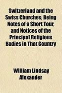 Produktbild: Switzerland and the Swiss Churches; Being Notes of a Short Tour, and Notices of the Principal Religious Bodies in That Country