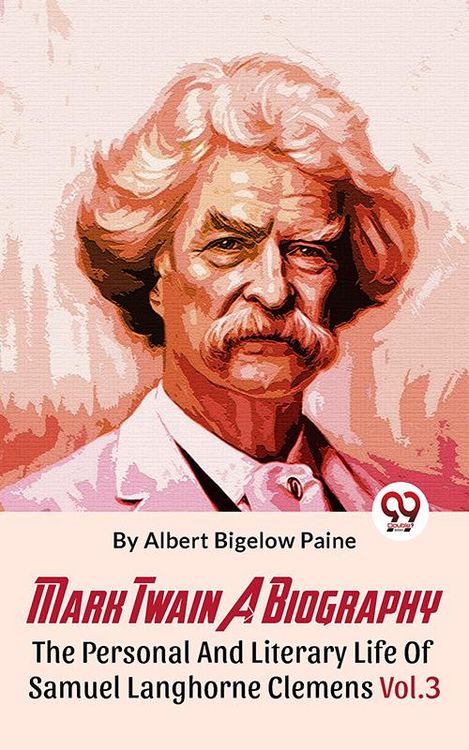 Produktbild: Mark Twain A Biography The Personal And Literary Life Of Samuel Langhorne Clemens Vol.3