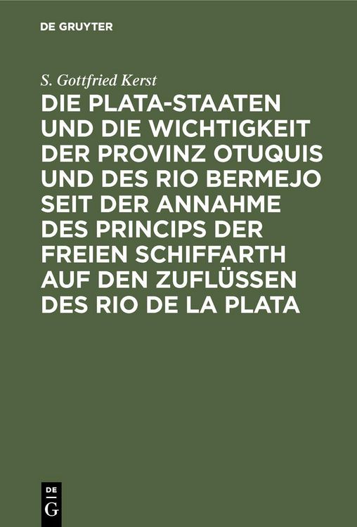 Produktbild: Die Plata-Staaten und die Wichtigkeit der Provinz Otuquis und des Rio Bermejo seit der Annahme des Princips der freien Schiffarth auf den Zufl&uuml;ssen de